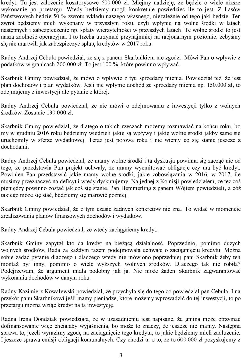 Ten zwrot będziemy mieli wykonany w przyszłym roku, czyli wpłynie na wolne środki w latach następnych i zabezpieczenie np. spłaty wierzytelności w przyszłych latach.