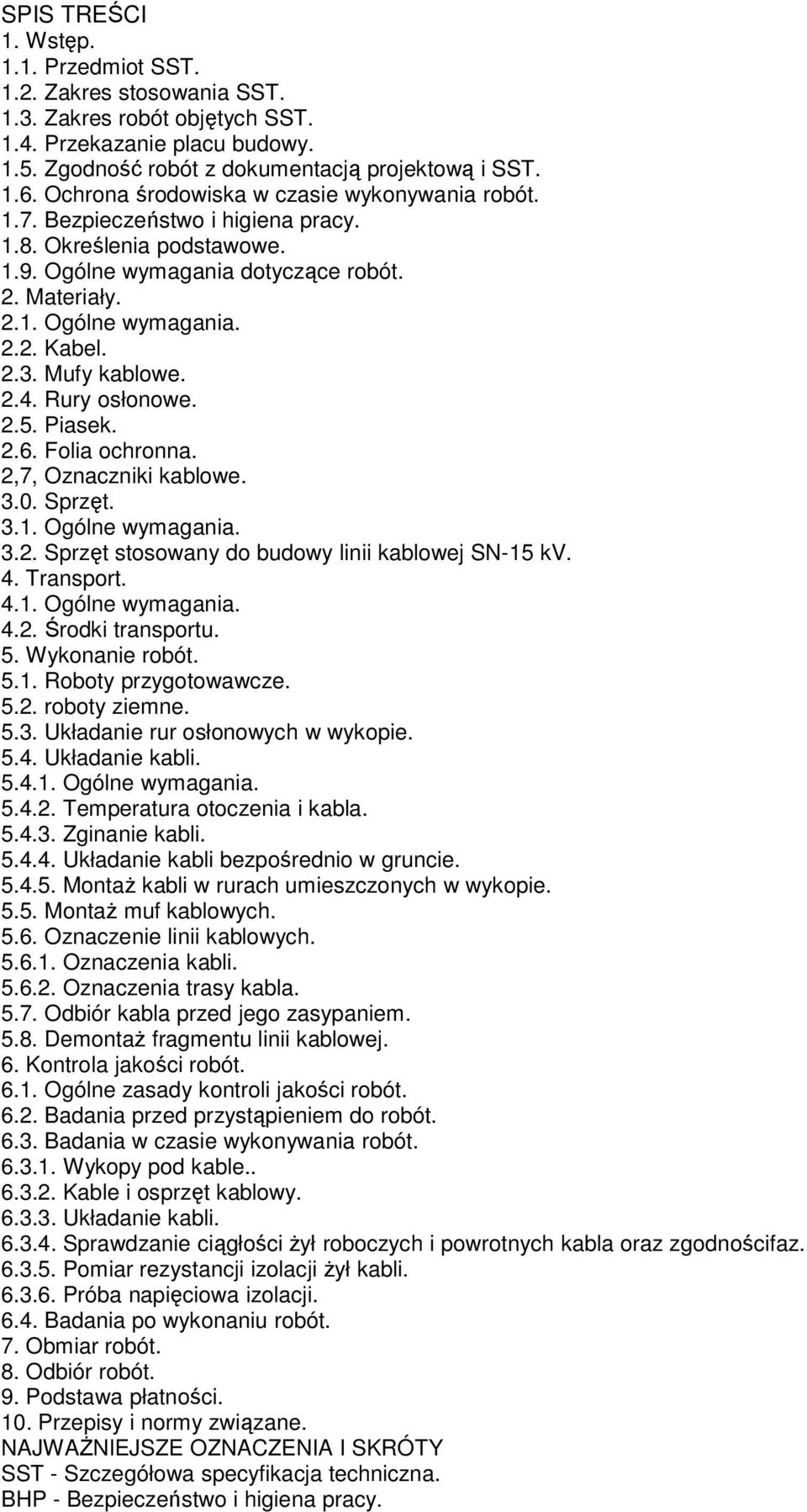 2.3. Mufy kablowe. 2.4. Rury osłonowe. 2.5. Piasek. 2.6. Folia ochronna. 2,7, Oznaczniki kablowe. 3.0. Sprzęt. 3.1. Ogólne wymagania. 3.2. Sprzęt stosowany do budowy linii kablowej SN-15 kv. 4.