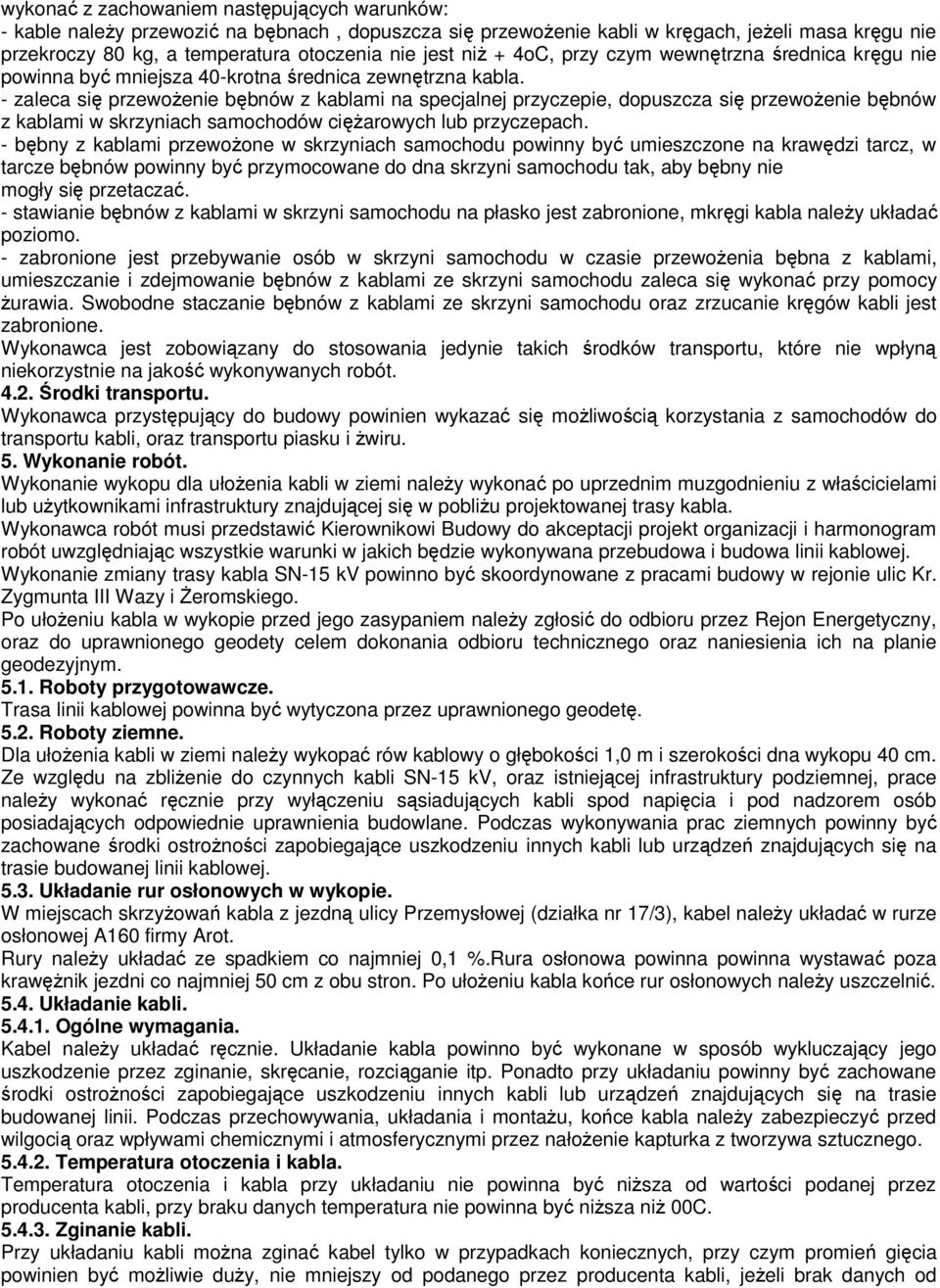 - zaleca się przewoŝenie bębnów z kablami na specjalnej przyczepie, dopuszcza się przewoŝenie bębnów z kablami w skrzyniach samochodów cięŝarowych lub przyczepach.