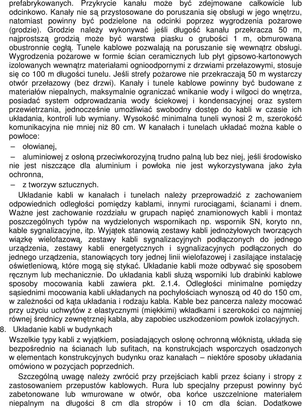 Grodzie naley wykonywa jeli długo kanału przekracza 50 m, najprostsz grodzi moe by warstwa piasku o gruboci 1 m, obmurowana obustronnie cegł. Tunele kablowe pozwalaj na poruszanie si wewntrz obsługi.