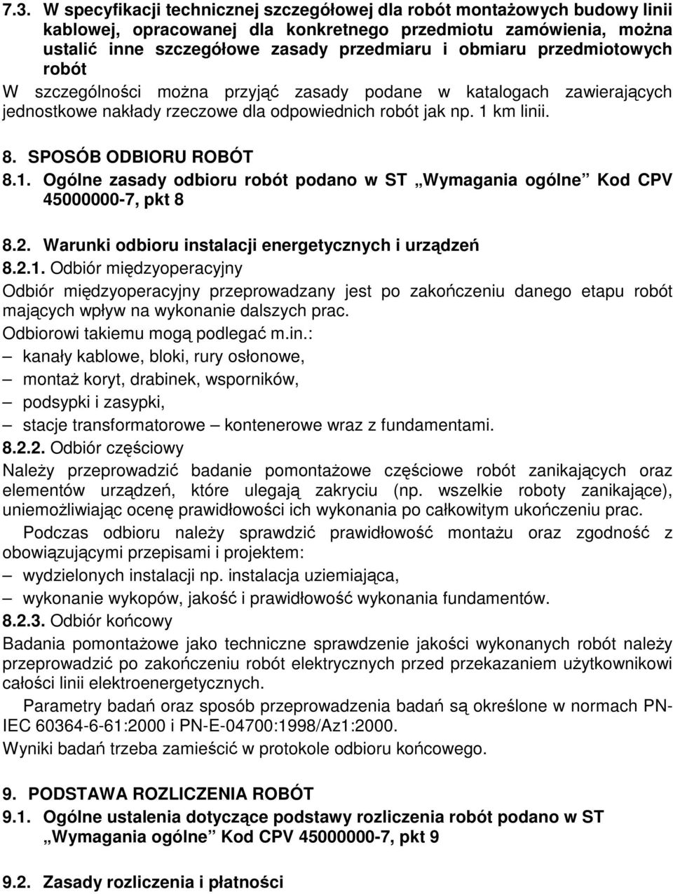 km linii. 8. SPOSÓB ODBIORU ROBÓT 8.1. Ogólne zasady odbioru robót podano w ST Wymagania ogólne Kod CPV 45000000-7, pkt 8 8.2. Warunki odbioru instalacji energetycznych i urzdze 8.2.1. Odbiór midzyoperacyjny Odbiór midzyoperacyjny przeprowadzany jest po zakoczeniu danego etapu robót majcych wpływ na wykonanie dalszych prac.
