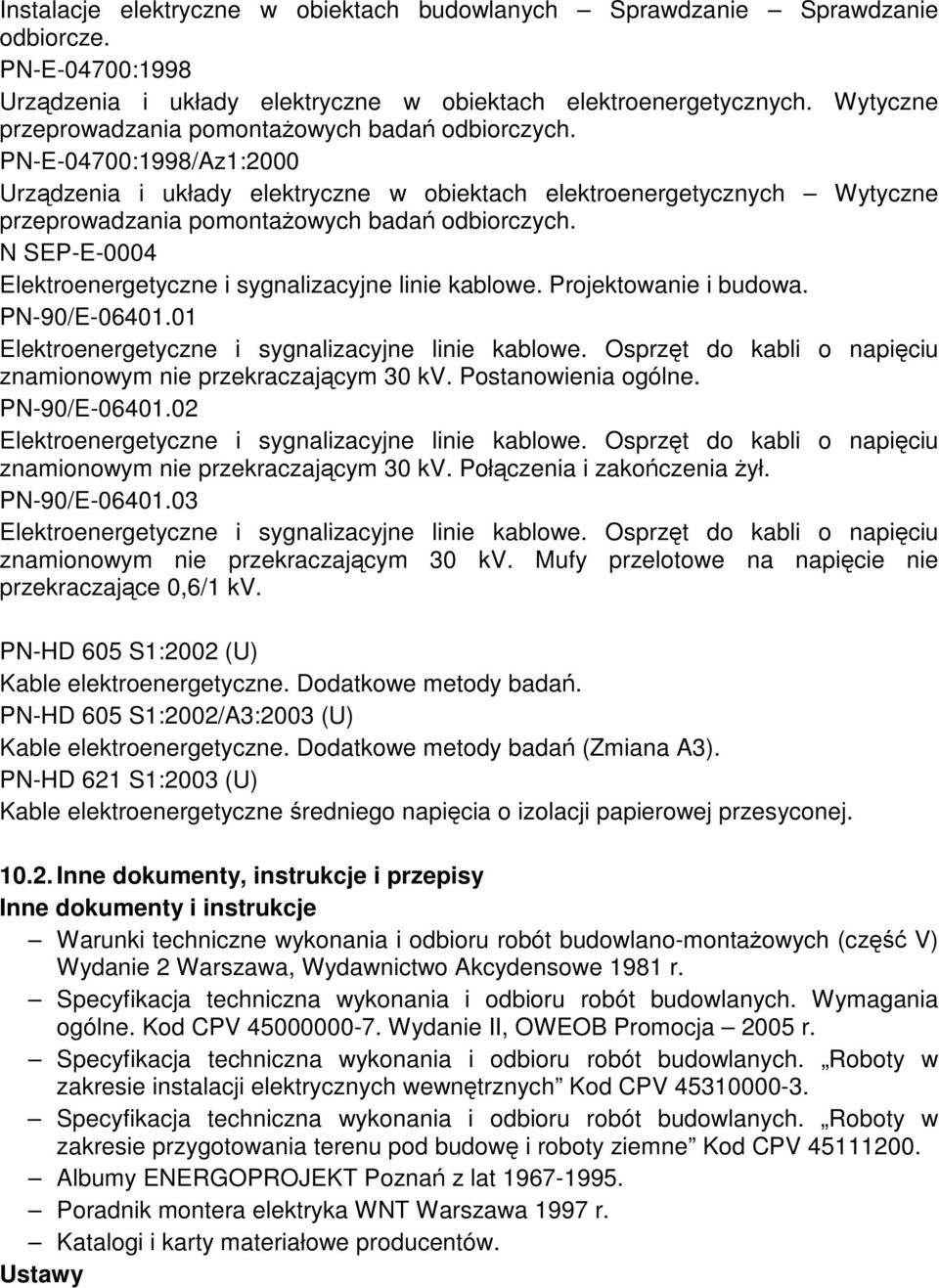 PN-E-04700:1998/Az1:2000 Urzdzenia i układy elektryczne w obiektach elektroenergetycznych  N SEP-E-0004 Elektroenergetyczne i sygnalizacyjne linie kablowe. Projektowanie i budowa. PN-90/E-06401.