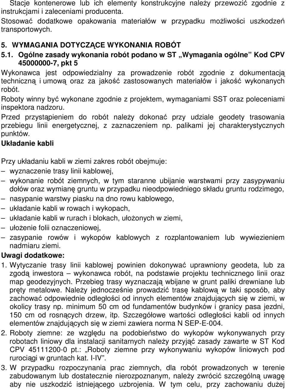 Ogólne zasady wykonania robót podano w ST Wymagania ogólne Kod CPV 45000000-7, pkt 5 Wykonawca jest odpowiedzialny za prowadzenie robót zgodnie z dokumentacj techniczn i umow oraz za jako