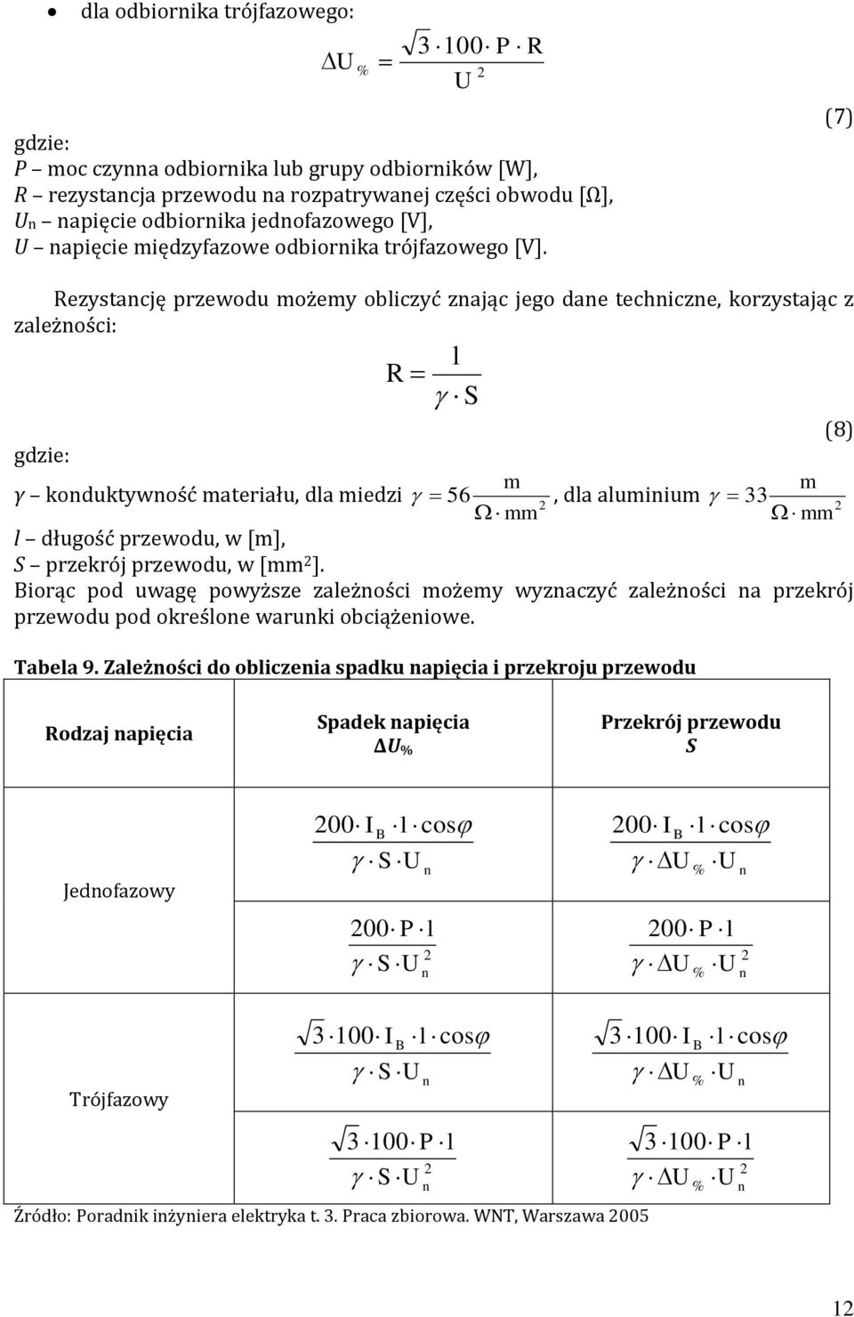 (7) Rezystancję przewodu możemy obliczyć znając jego dane techniczne, korzystając z zależności: gdzie: γ konduktywność materiału, dla miedzi l R S 56 m mm, dla aluminium 33 l długość przewodu, w [m],
