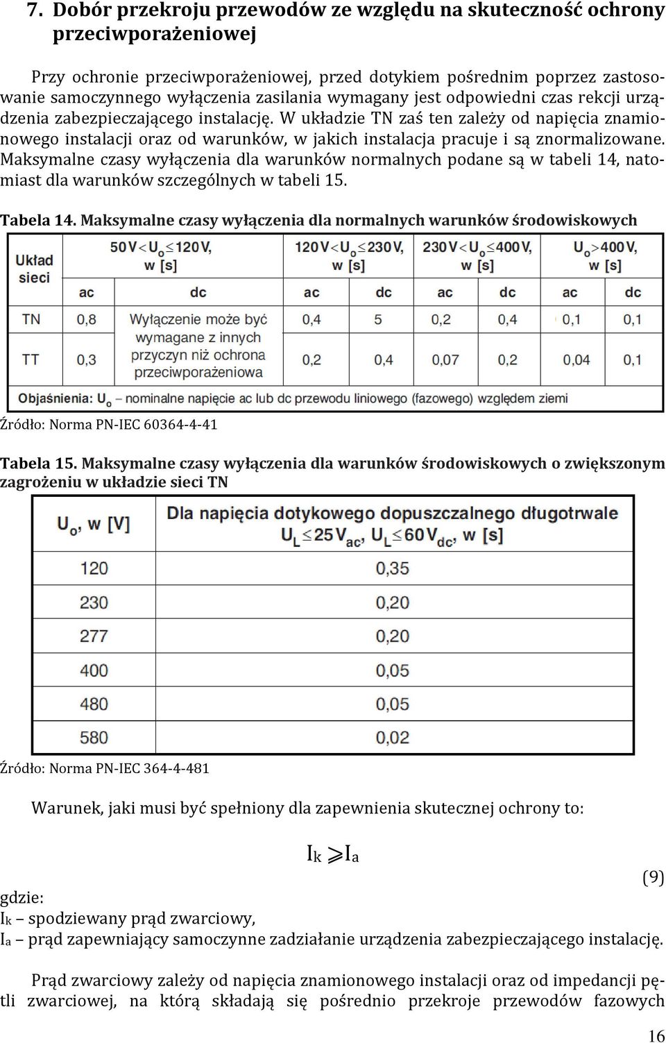 W układzie TN zaś ten zależy od napięcia znamionowego instalacji oraz od warunków, w jakich instalacja pracuje i są znormalizowane.