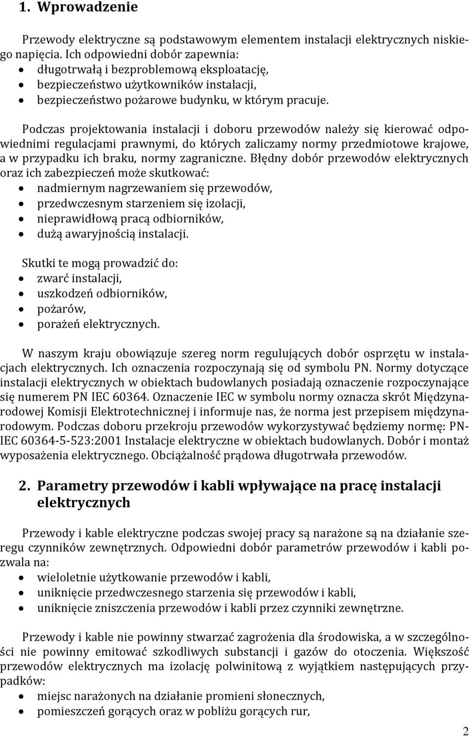 Podczas projektowania instalacji i doboru przewodów należy się kierować odpowiednimi regulacjami prawnymi, do których zaliczamy normy przedmiotowe krajowe, a w przypadku ich braku, normy zagraniczne.