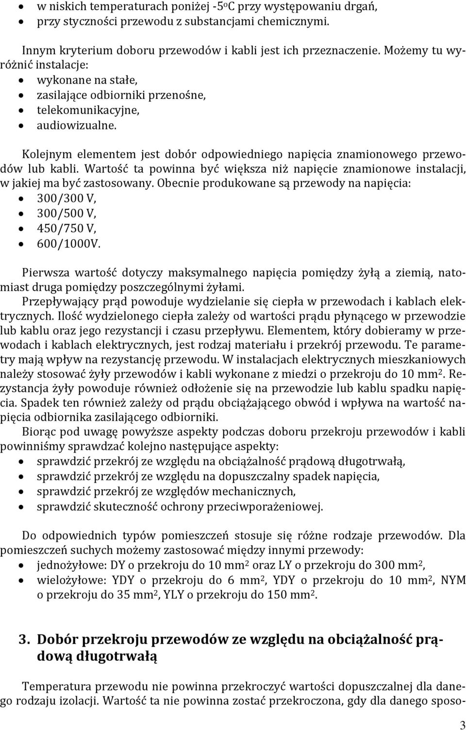 Kolejnym elementem jest dobór odpowiedniego napięcia znamionowego przewodów lub kabli. Wartość ta powinna być większa niż napięcie znamionowe instalacji, w jakiej ma być zastosowany.