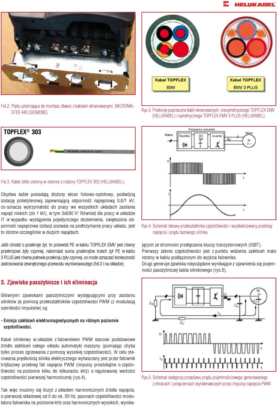 Obydwa kable posiadają złożony ekran foliowo-oplotowy, podwójną izolację polietylenową zapewniającą odporność napięciową 0,6/1 kv, co oznacza wytrzymałość do pracy we wszystkich układach zasilania