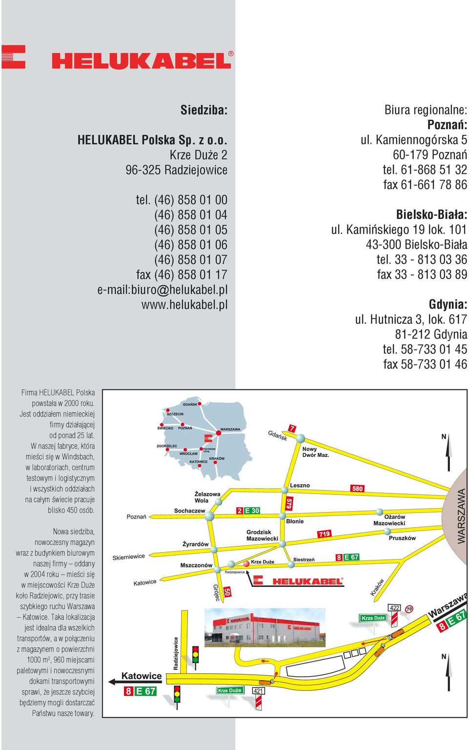 33-813 03 36 fax 33-813 03 89 Gdynia: ul. Hutnicza 3, lok. 617 81-212 Gdynia tel. 58-733 01 45 fax 58-733 01 46 Firma HELUKABEL Polska powstała w 2000 roku.