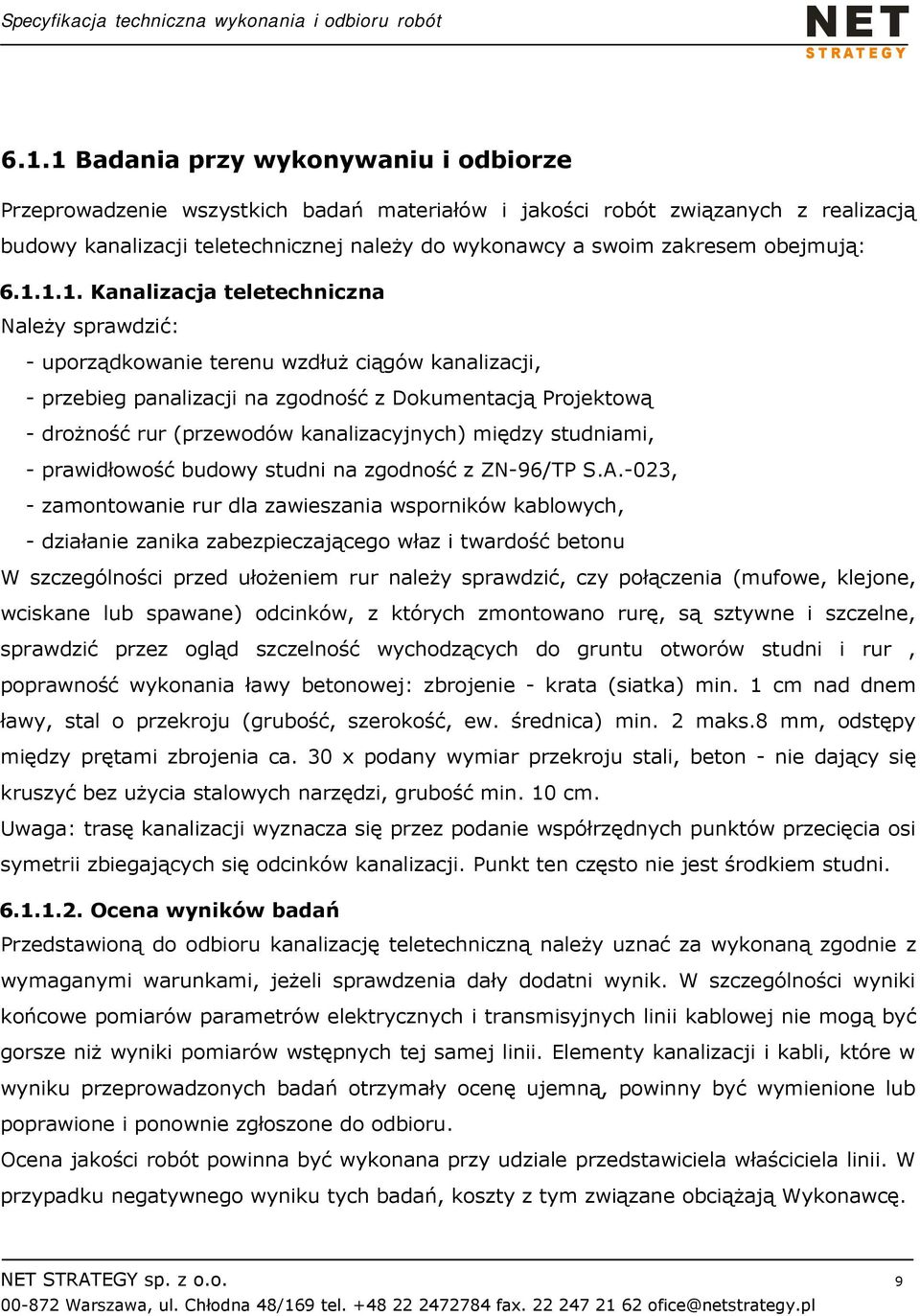 1.1. Kanalizacja teletechniczna Należy sprawdzić: - uporządkowanie terenu wzdłuż ciągów kanalizacji, - przebieg panalizacji na zgodność z Dokumentacją Projektową - drożność rur (przewodów