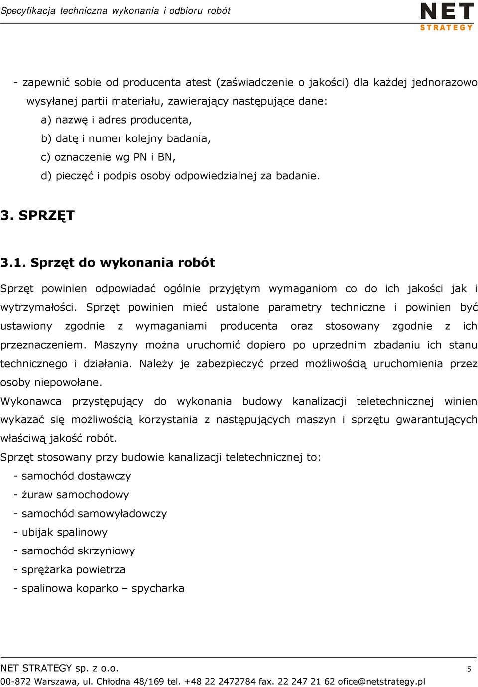 Sprzęt do wykonania robót Sprzęt powinien odpowiadać ogólnie przyjętym wymaganiom co do ich jakości jak i wytrzymałości.