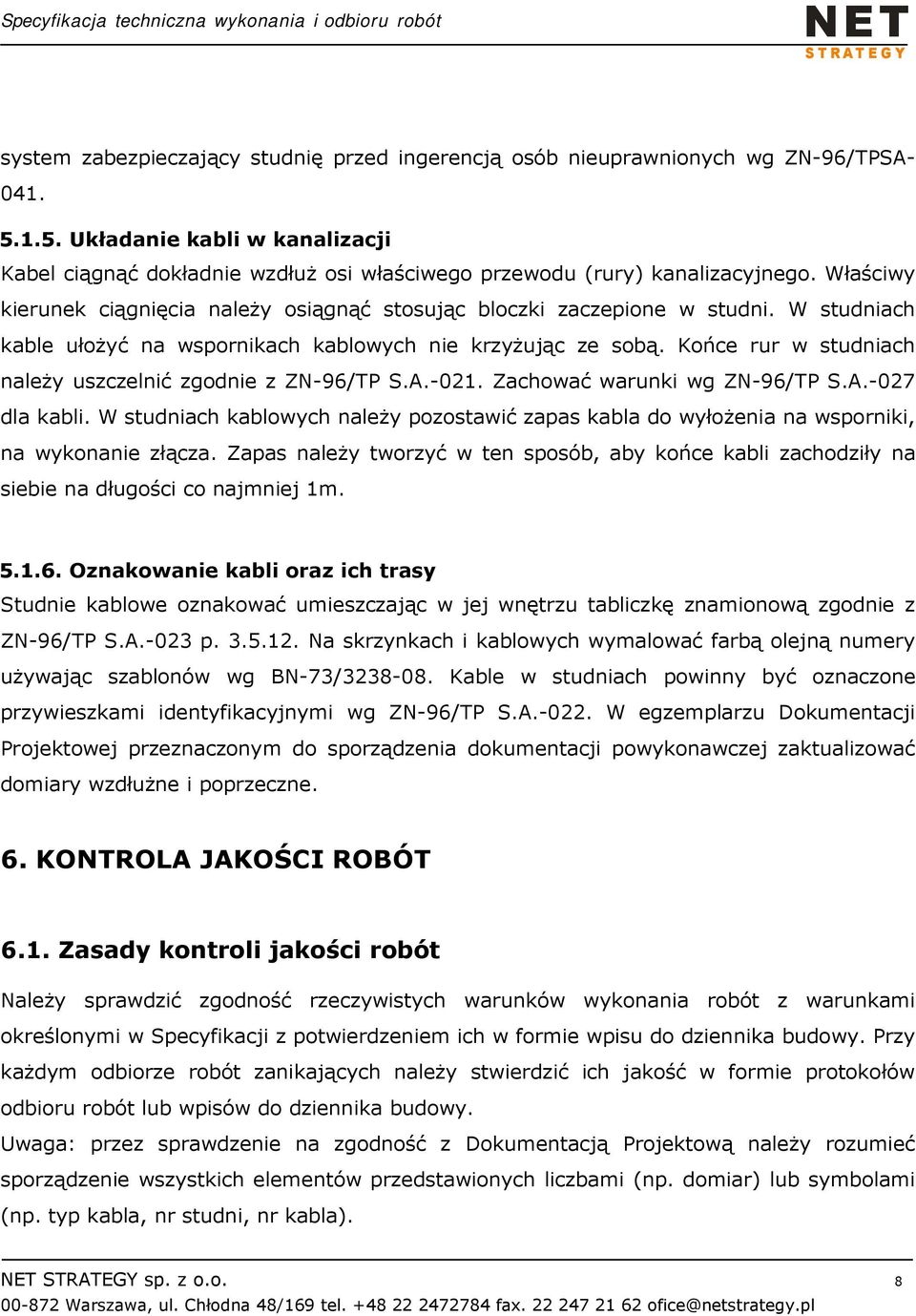 Końce rur w studniach należy uszczelnić zgodnie z ZN-96/TP S.A.-021. Zachować warunki wg ZN-96/TP S.A.-027 dla kabli.
