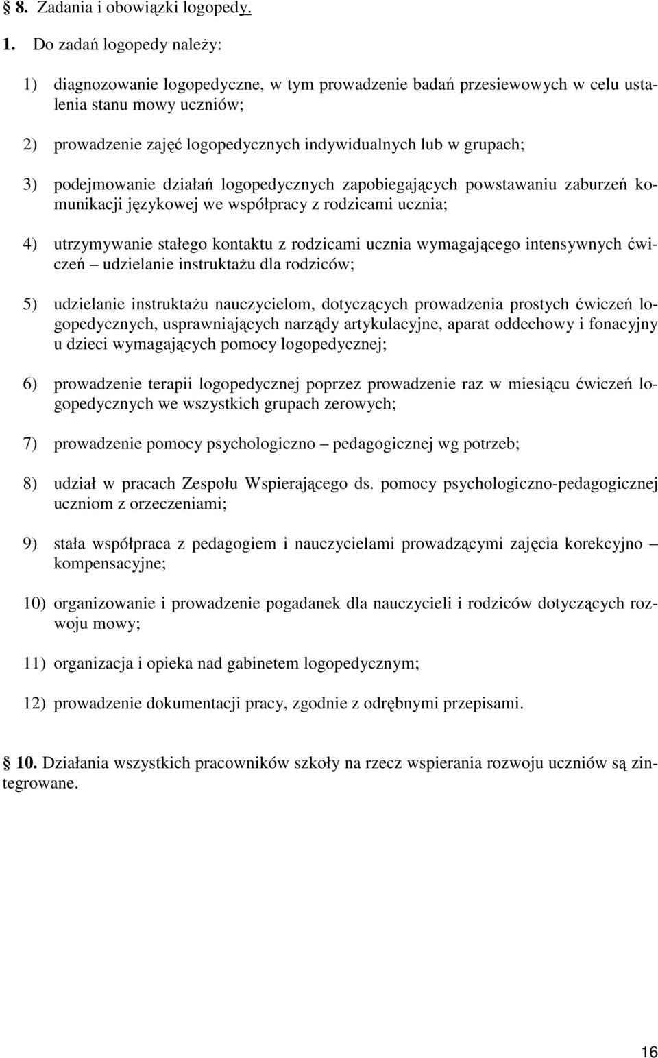 3) podejmowanie działań logopedycznych zapobiegających powstawaniu zaburzeń komunikacji językowej we współpracy z rodzicami ucznia; 4) utrzymywanie stałego kontaktu z rodzicami ucznia wymagającego