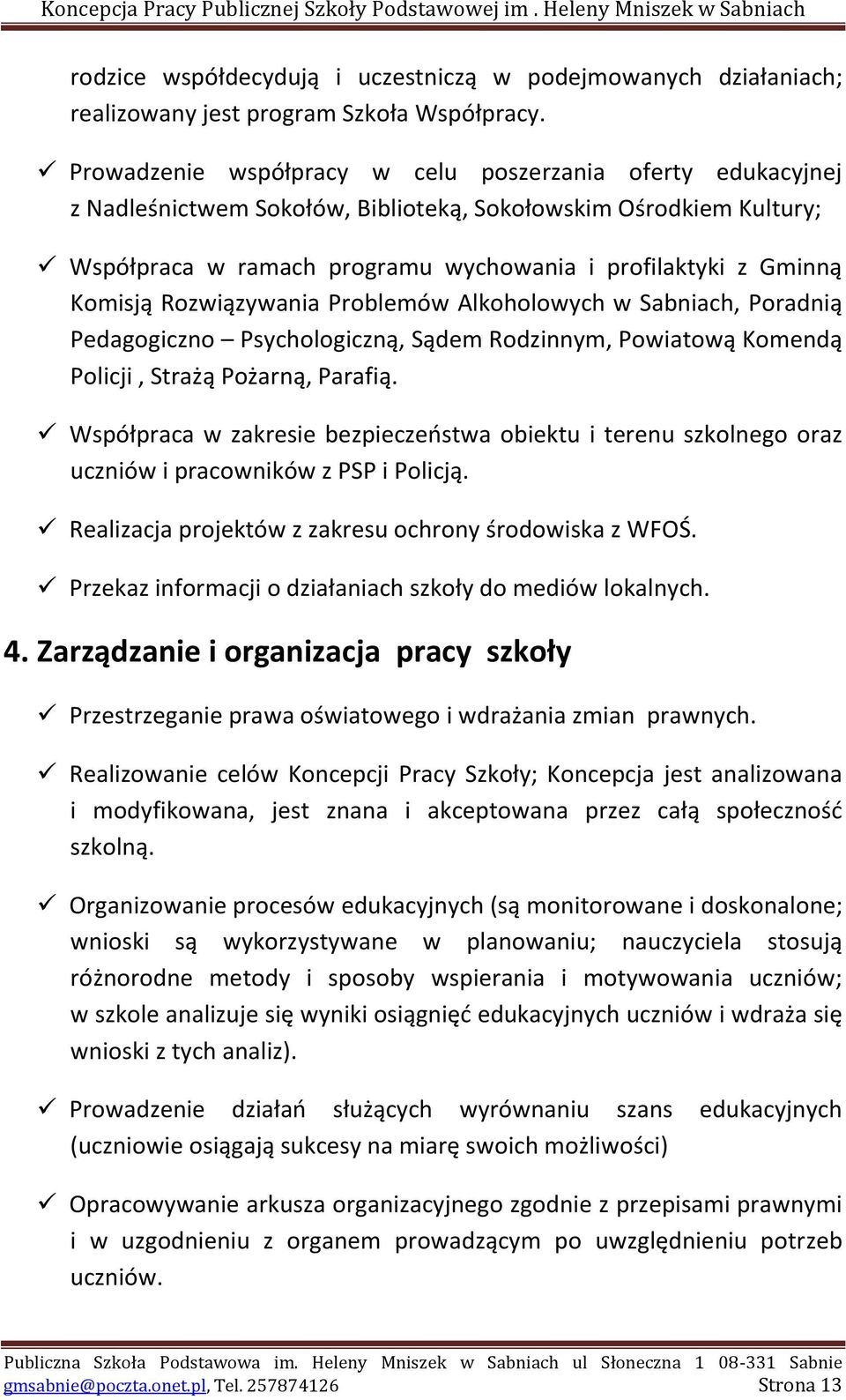 Komisją Rozwiązywania Problemów Alkoholowych w Sabniach, Poradnią Pedagogiczno Psychologiczną, Sądem Rodzinnym, Powiatową Komendą Policji, Strażą Pożarną, Parafią.