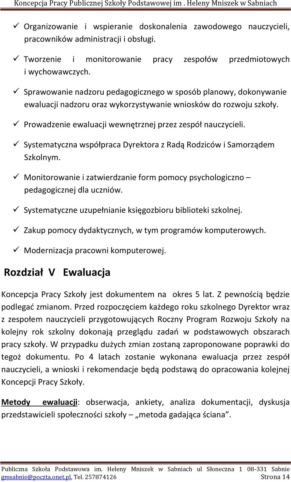 Systematyczna współpraca Dyrektora z Radą Rodziców i Samorządem Szkolnym. Monitorowanie i zatwierdzanie form pomocy psychologiczno pedagogicznej dla uczniów.