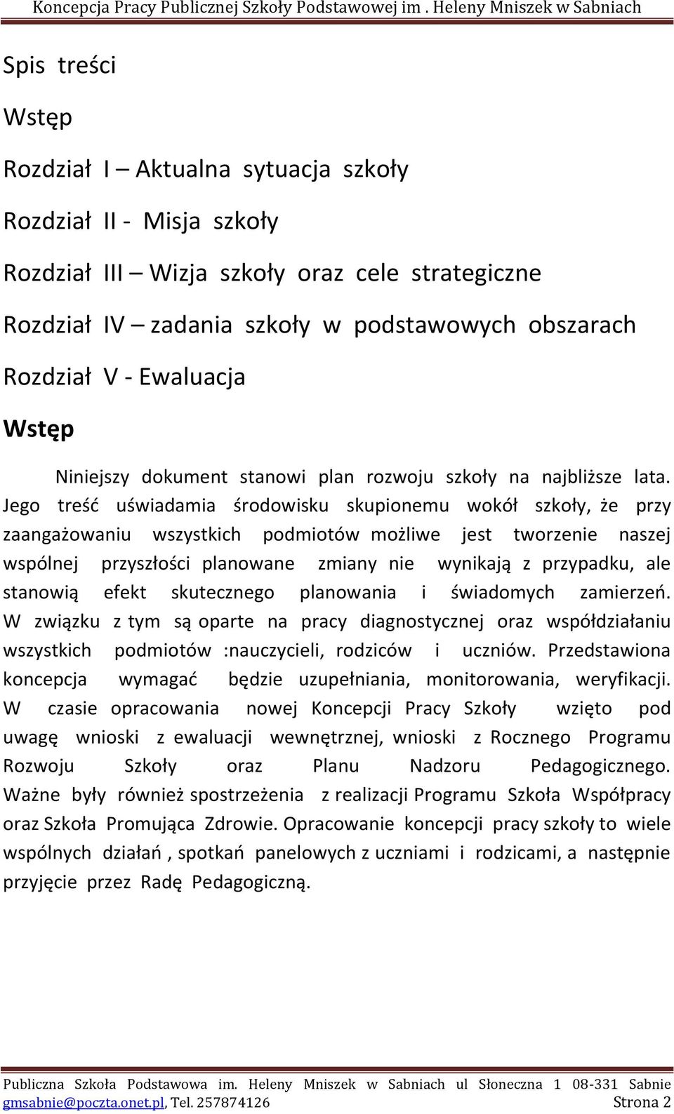 Jego treść uświadamia środowisku skupionemu wokół szkoły, że przy zaangażowaniu wszystkich podmiotów możliwe jest tworzenie naszej wspólnej przyszłości planowane zmiany nie wynikają z przypadku, ale