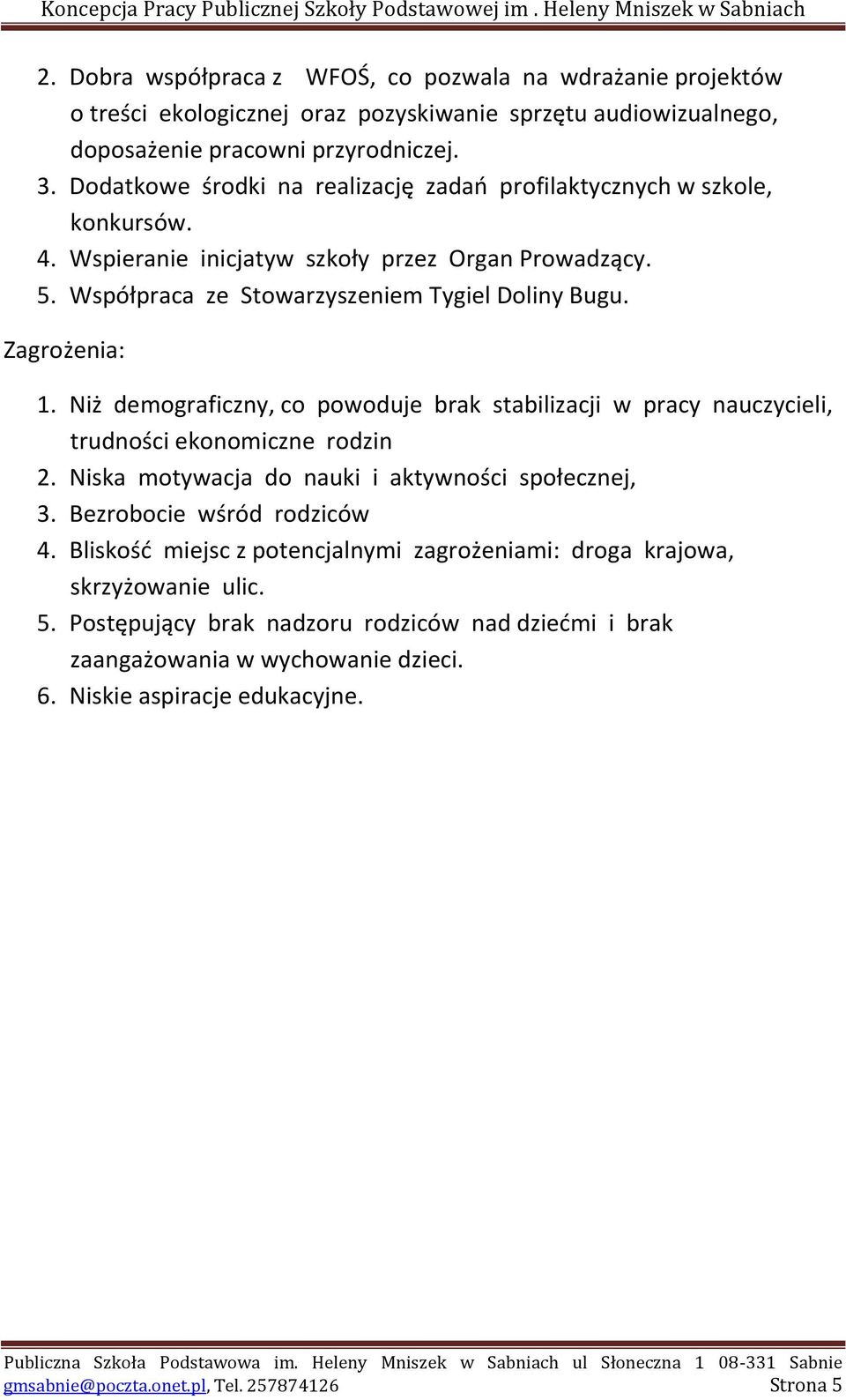 Niż demograficzny, co powoduje brak stabilizacji w pracy nauczycieli, trudności ekonomiczne rodzin 2. Niska motywacja do nauki i aktywności społecznej, 3. Bezrobocie wśród rodziców 4.