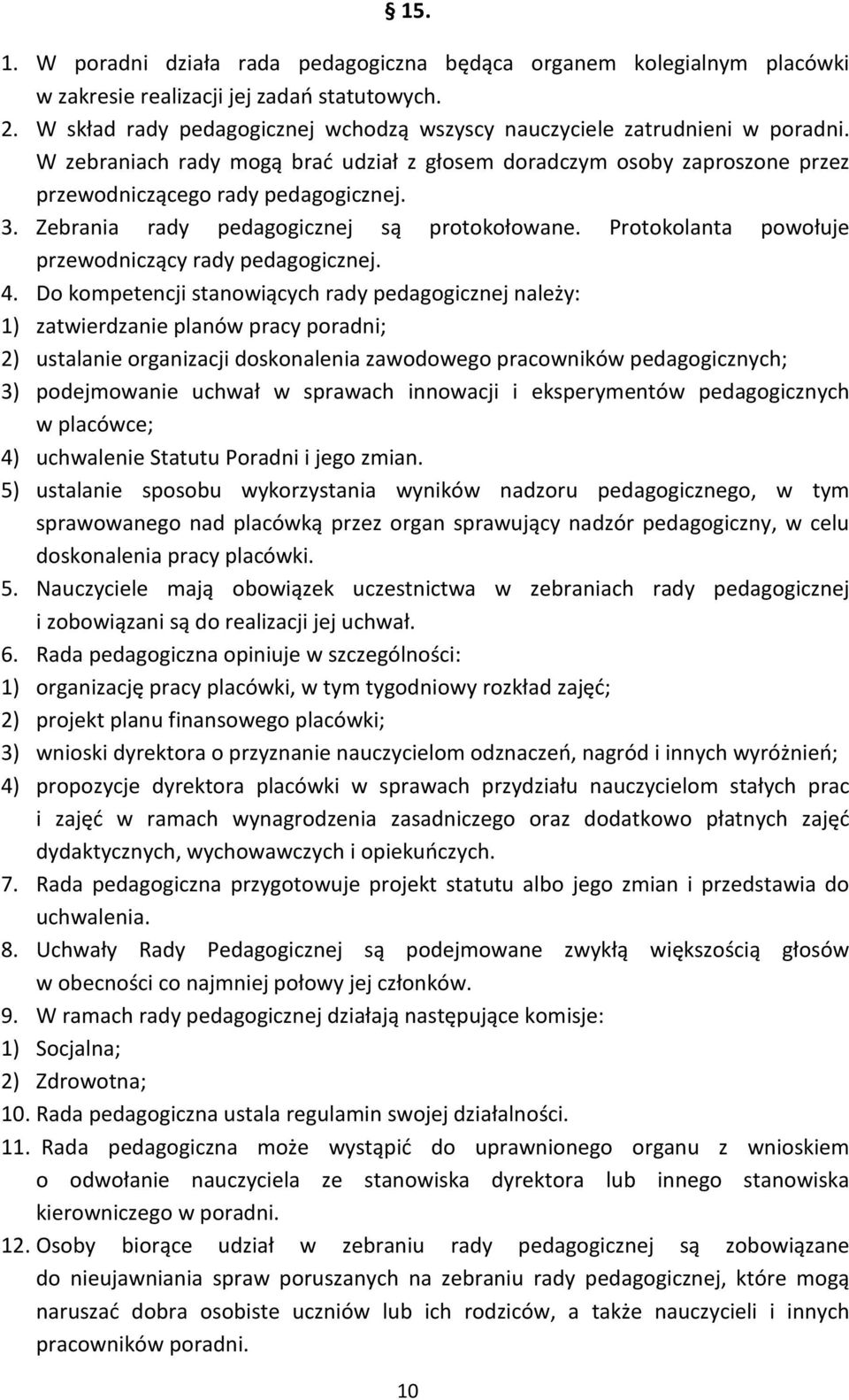 Zebrania rady pedagogicznej są protokołowane. Protokolanta powołuje przewodniczący rady pedagogicznej. 4.