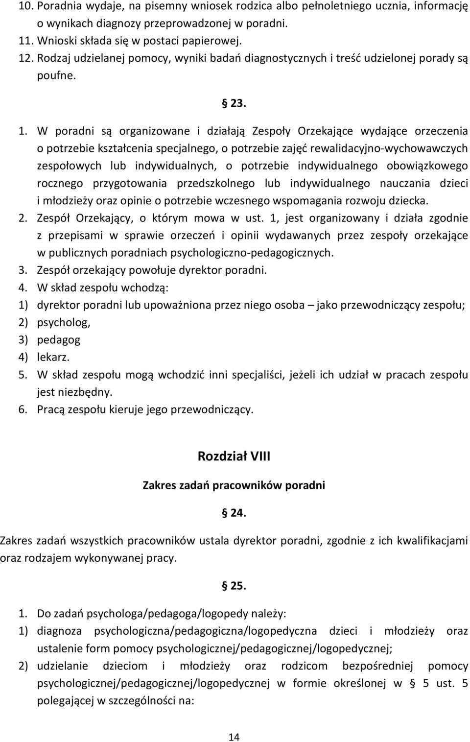 W poradni są organizowane i działają Zespoły Orzekające wydające orzeczenia o potrzebie kształcenia specjalnego, o potrzebie zajęć rewalidacyjno-wychowawczych zespołowych lub indywidualnych, o