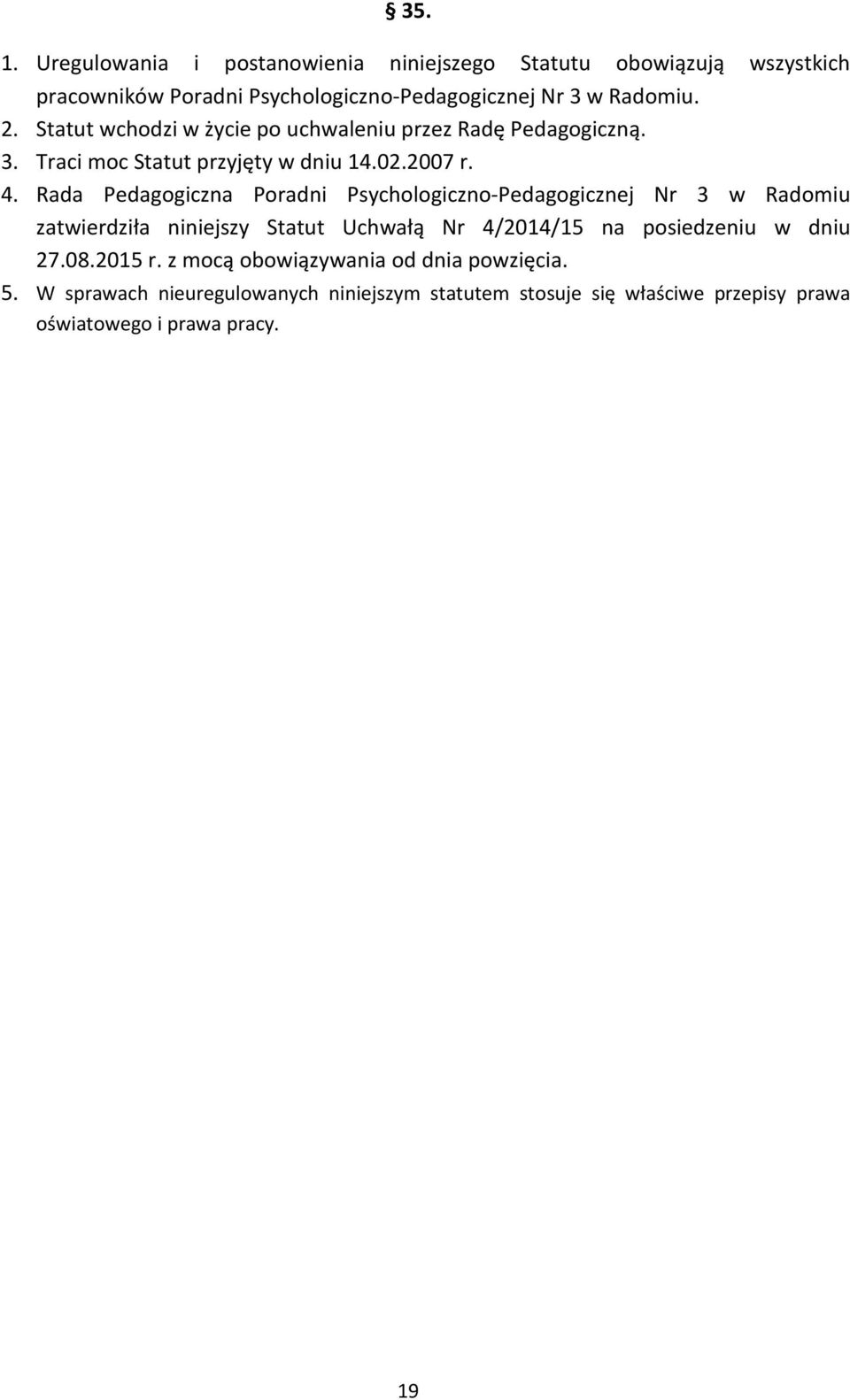 Rada Pedagogiczna Poradni Psychologiczno-Pedagogicznej Nr 3 w Radomiu zatwierdziła niniejszy Statut Uchwałą Nr 4/2014/15 na posiedzeniu w dniu