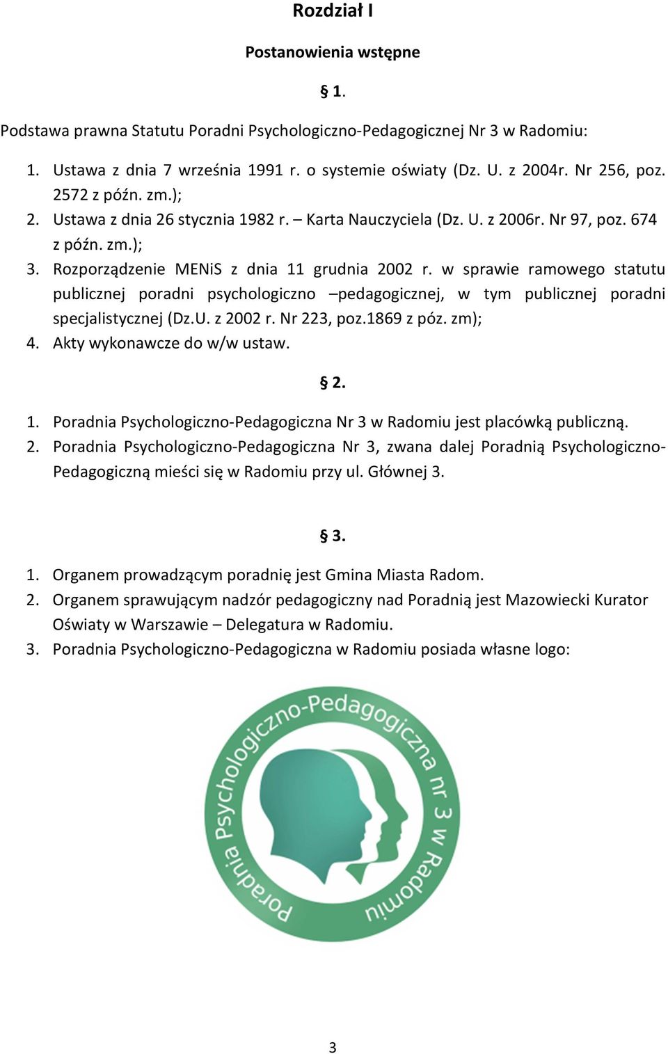 w sprawie ramowego statutu publicznej poradni psychologiczno pedagogicznej, w tym publicznej poradni specjalistycznej (Dz.U. z 2002 r. Nr 223, poz.1869 z póz. zm); 4. Akty wykonawcze do w/w ustaw. 2. 1.