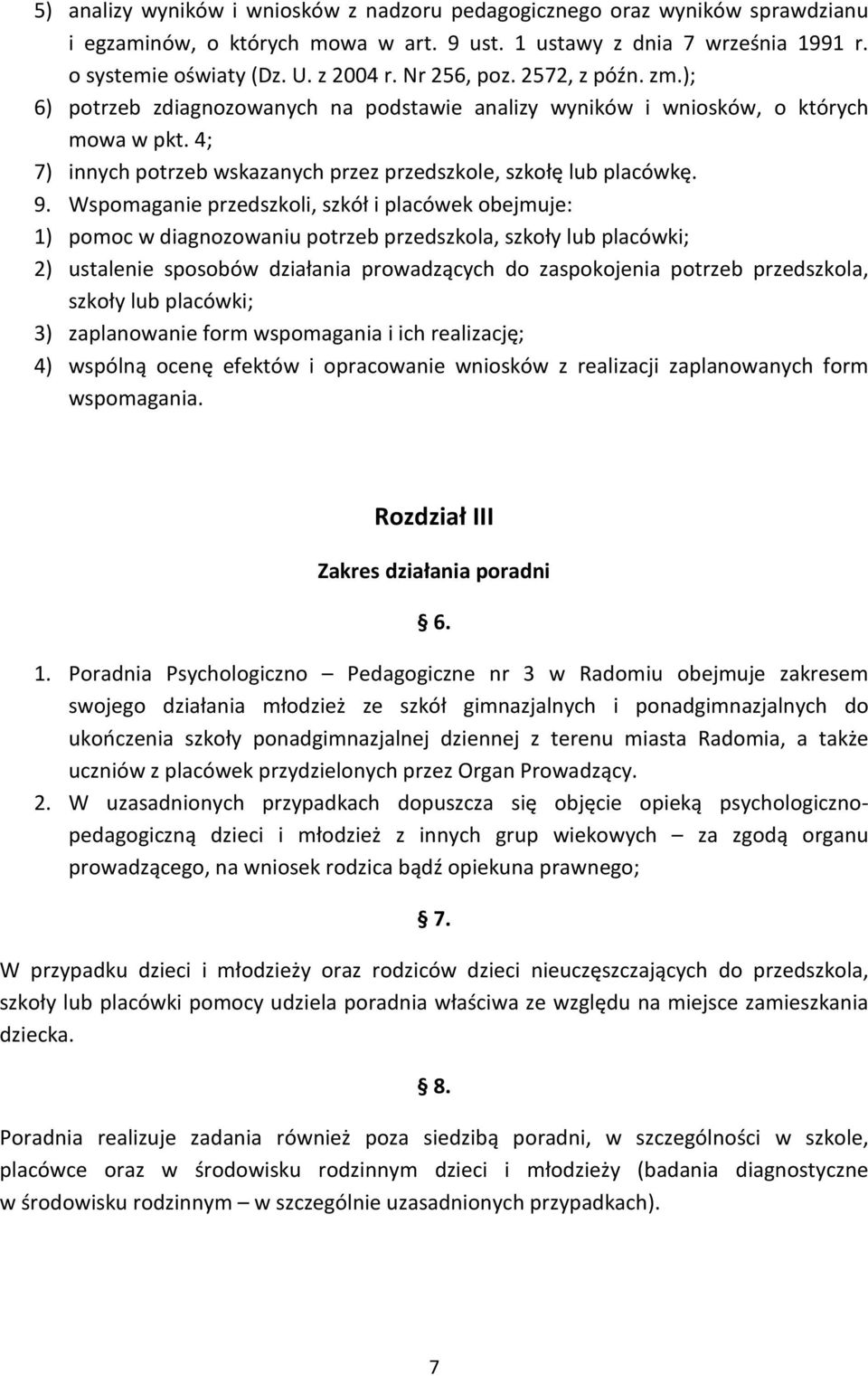 Wspomaganie przedszkoli, szkół i placówek obejmuje: 1) pomoc w diagnozowaniu potrzeb przedszkola, szkoły lub placówki; 2) ustalenie sposobów działania prowadzących do zaspokojenia potrzeb