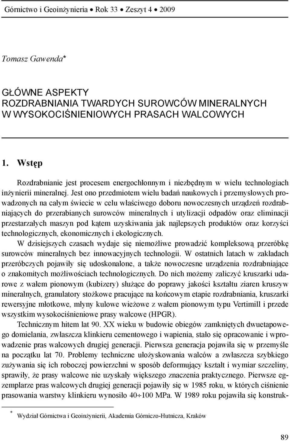 Jest ono przedmiotem wielu badań naukowych i przemysłowych prowadzonych na całym świecie w celu właściwego doboru nowoczesnych urządzeń rozdrabniających do przerabianych surowców mineralnych i