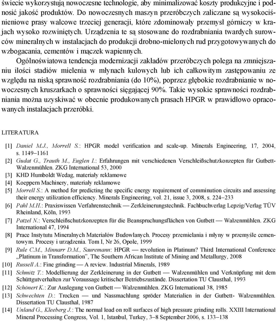 Urządzenia te są stosowane do rozdrabniania twardych surowców mineralnych w instalacjach do produkcji drobno-mielonych rud przygotowywanych do wzbogacania, cementów i mączek wapiennych.