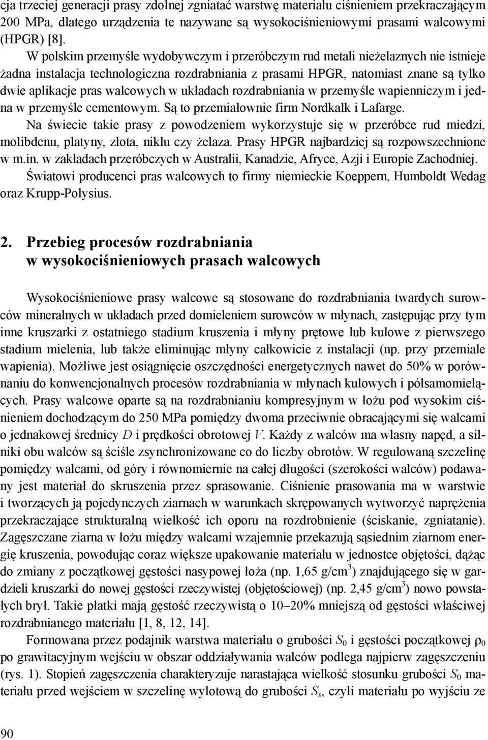 w układach rozdrabniania w przemyśle wapienniczym i jedna w przemyśle cementowym. Są to przemiałownie firm Nordkalk i Lafarge.