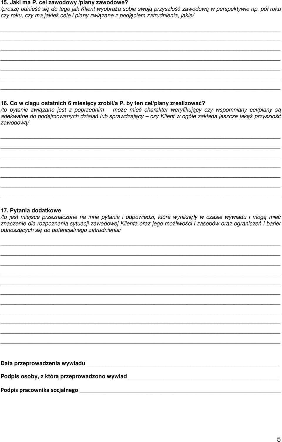 /to pytanie związane jest z poprzednim może mieć charakter weryfikujący czy wspomniany cel/plany są adekwatne do podejmowanych działań lub sprawdzający czy Klient w ogóle zakłada jeszcze jakąś