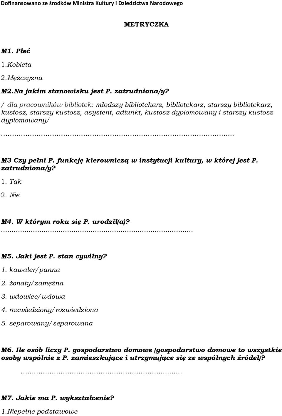 .. M3 Czy pełni P. funkcję kierowniczą w instytucji kultury, w której jest P. zatrudniona/y? 1. Tak 2. Nie M4. W którym roku się P. urodził(a)?... M5. Jaki jest P. stan cywilny? 1. kawaler/panna 2.