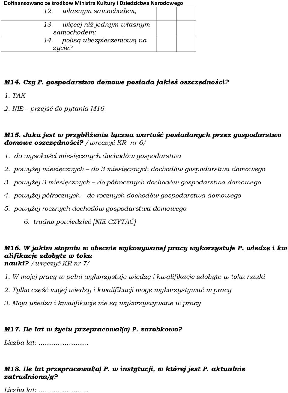 powyżej miesięcznych do 3 miesięcznych dochodów gospodarstwa domowego 3. powyżej 3 miesięcznych do półrocznych dochodów gospodarstwa domowego 4.