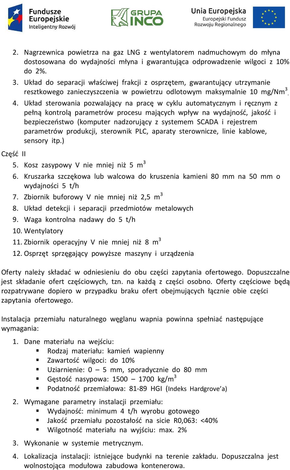 Układ sterowania pozwalający na pracę w cyklu automatycznym i ręcznym z pełną kontrolą parametrów procesu mających wpływ na wydajność, jakość i bezpieczeństwo (komputer nadzorujący z systemem SCADA i