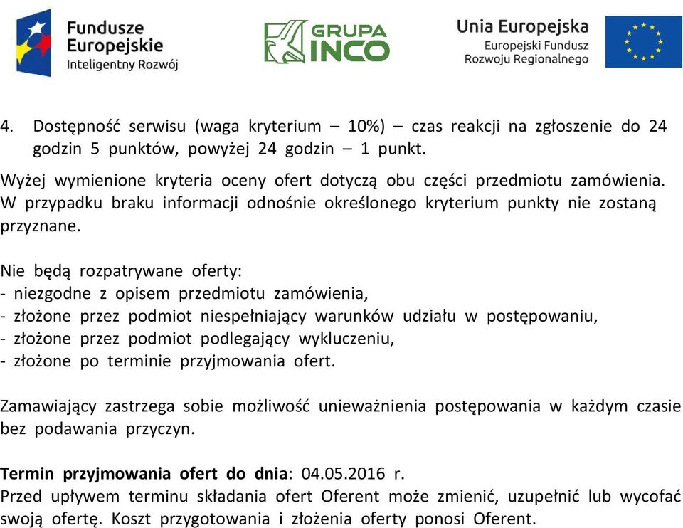 Nie będą rozpatrywane oferty: - niezgodne z opisem przedmiotu zamówienia, - złożone przez podmiot niespełniający warunków udziału w postępowaniu, - złożone przez podmiot podlegający wykluczeniu, -