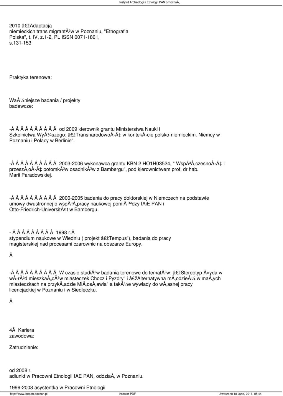 Niemcy w Poznaniu i Polacy w Berlinie". - 2003-2006 wykonawca grantu KBN 2 HO1H03524, " WspÃ³Å czesnoå Ä i przeszå oå Ä potomkã³w osadnikã³w z Bambergu", pod kierownictwem prof. dr hab.