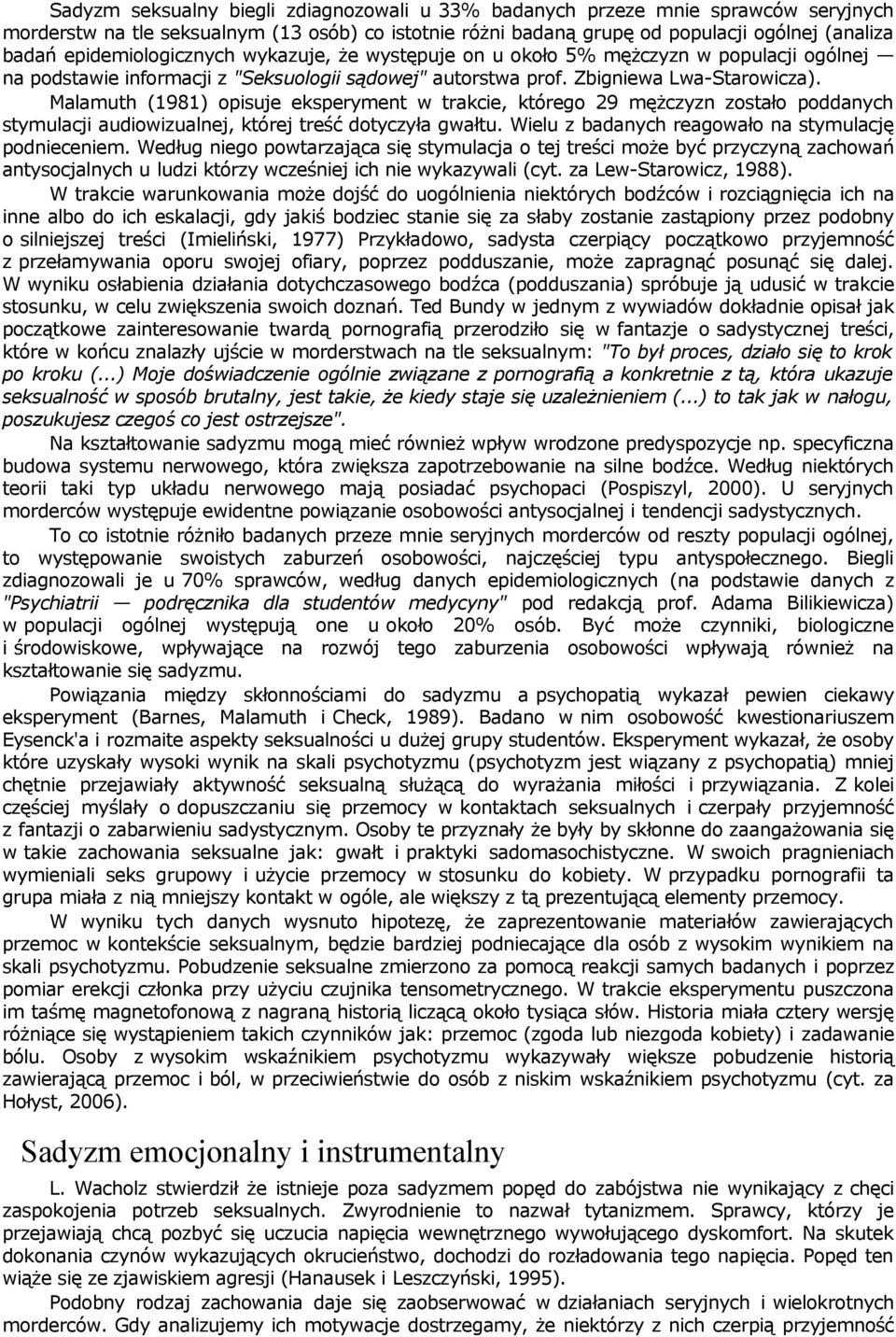Malamuth (1981) opisuje eksperyment w trakcie, którego 29 mężczyzn zostało poddanych stymulacji audiowizualnej, której treść dotyczyła gwałtu. Wielu z badanych reagowało na stymulację podnieceniem.
