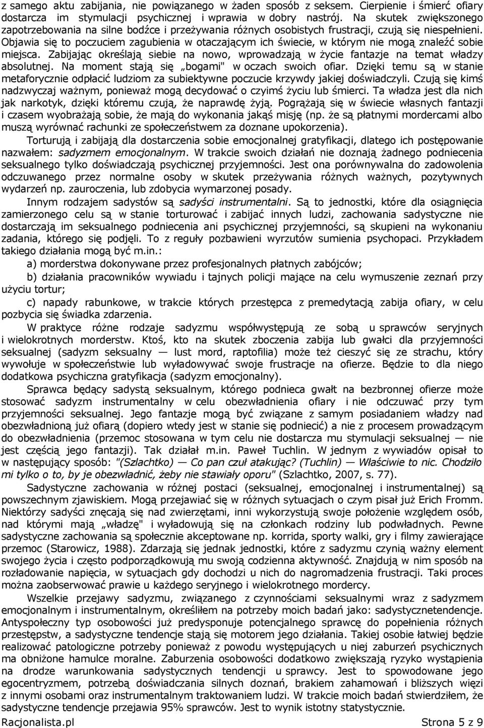 Objawia się to poczuciem zagubienia w otaczającym ich świecie, w którym nie mogą znaleźć sobie miejsca. Zabijając określają siebie na nowo, wprowadzają w życie fantazje na temat władzy absolutnej.