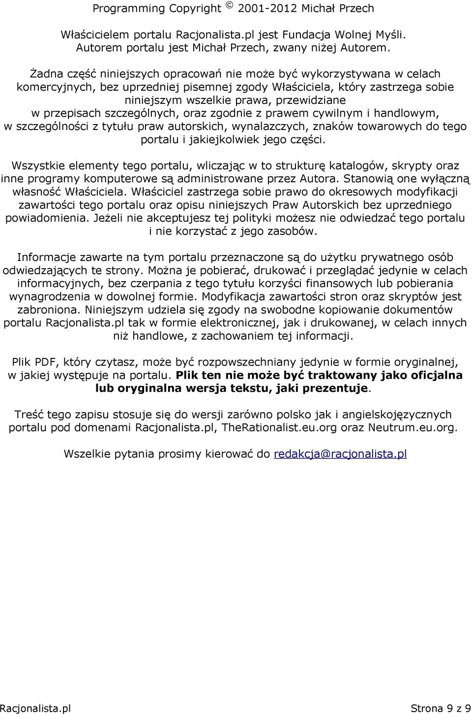 przepisach szczególnych, oraz zgodnie z prawem cywilnym i handlowym, w szczególności z tytułu praw autorskich, wynalazczych, znaków towarowych do tego portalu i jakiejkolwiek jego części.