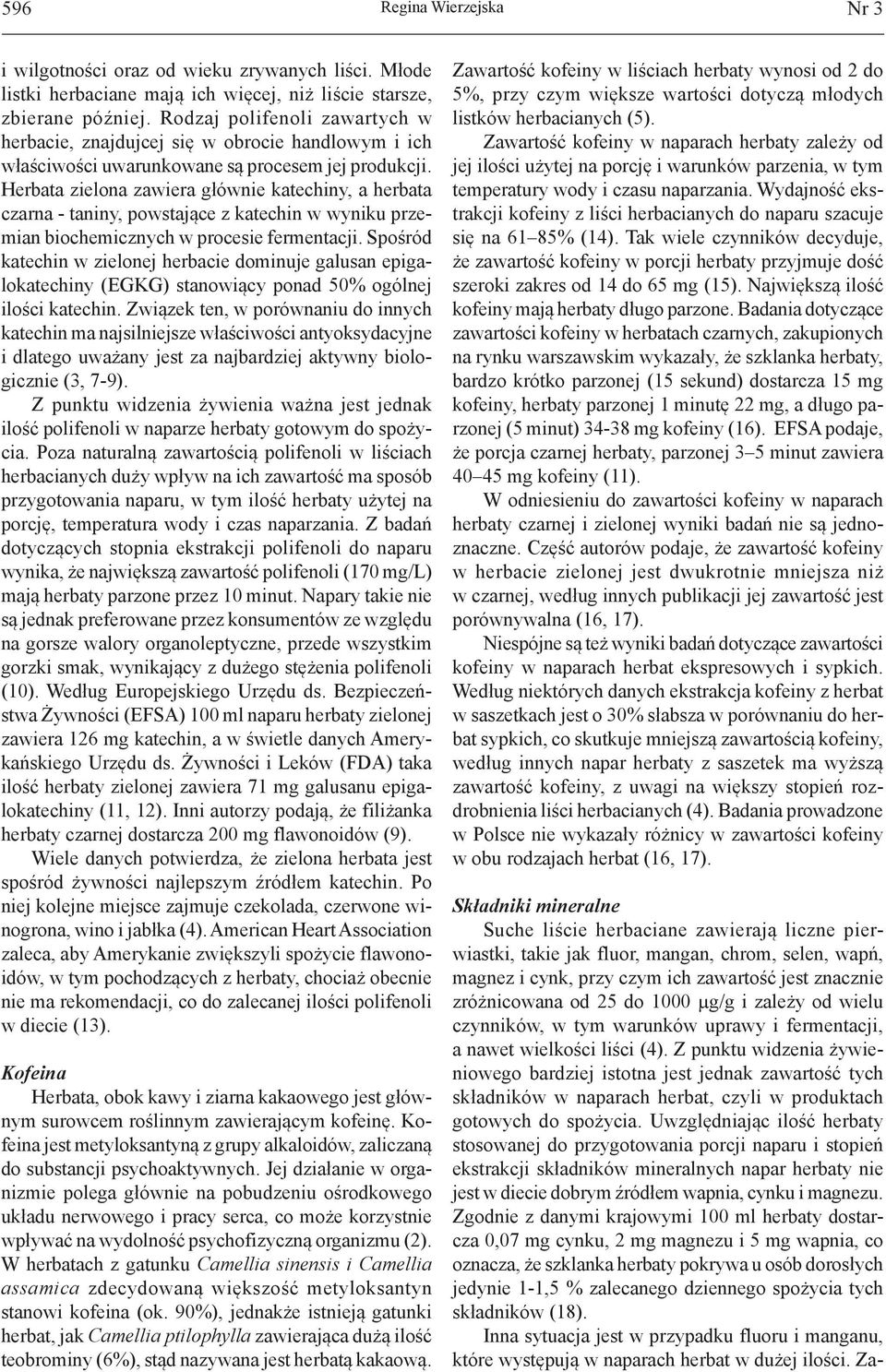 Herbata zielona zawiera głównie katechiny, a herbata czarna - taniny, powstające z katechin w wyniku przemian biochemicznych w procesie fermentacji.