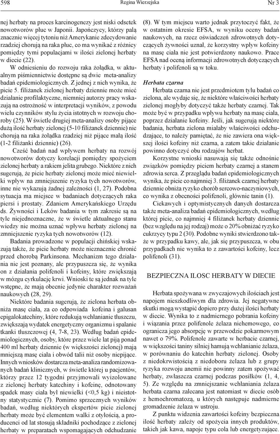 W odniesieniu do rozwoju raka żołądka, w aktualnym piśmiennictwie dostępne są dwie meta-analizy badań epidemiologicznych. Z jednej z nich wynika, że picie 5.