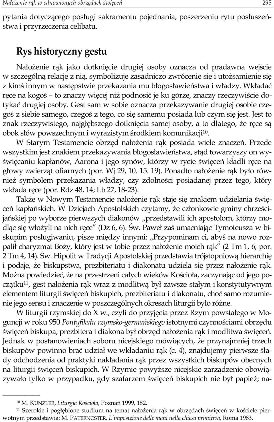 następstwie przekazania mu błogosławieństwa i władzy. Wkładać ręce na kogoś to znaczy więcej niż podnosić je ku górze, znaczy rzeczywiście dotykać drugiej osoby.