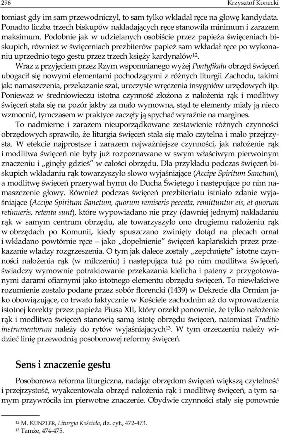 Wraz z przyjęciem przez Rzym wspomnianego wyżej Pontyfikału obrzęd święceń ubogacił się nowymi elementami pochodzącymi z różnych liturgii Zachodu, takimi jak: namaszczenia, przekazanie szat,