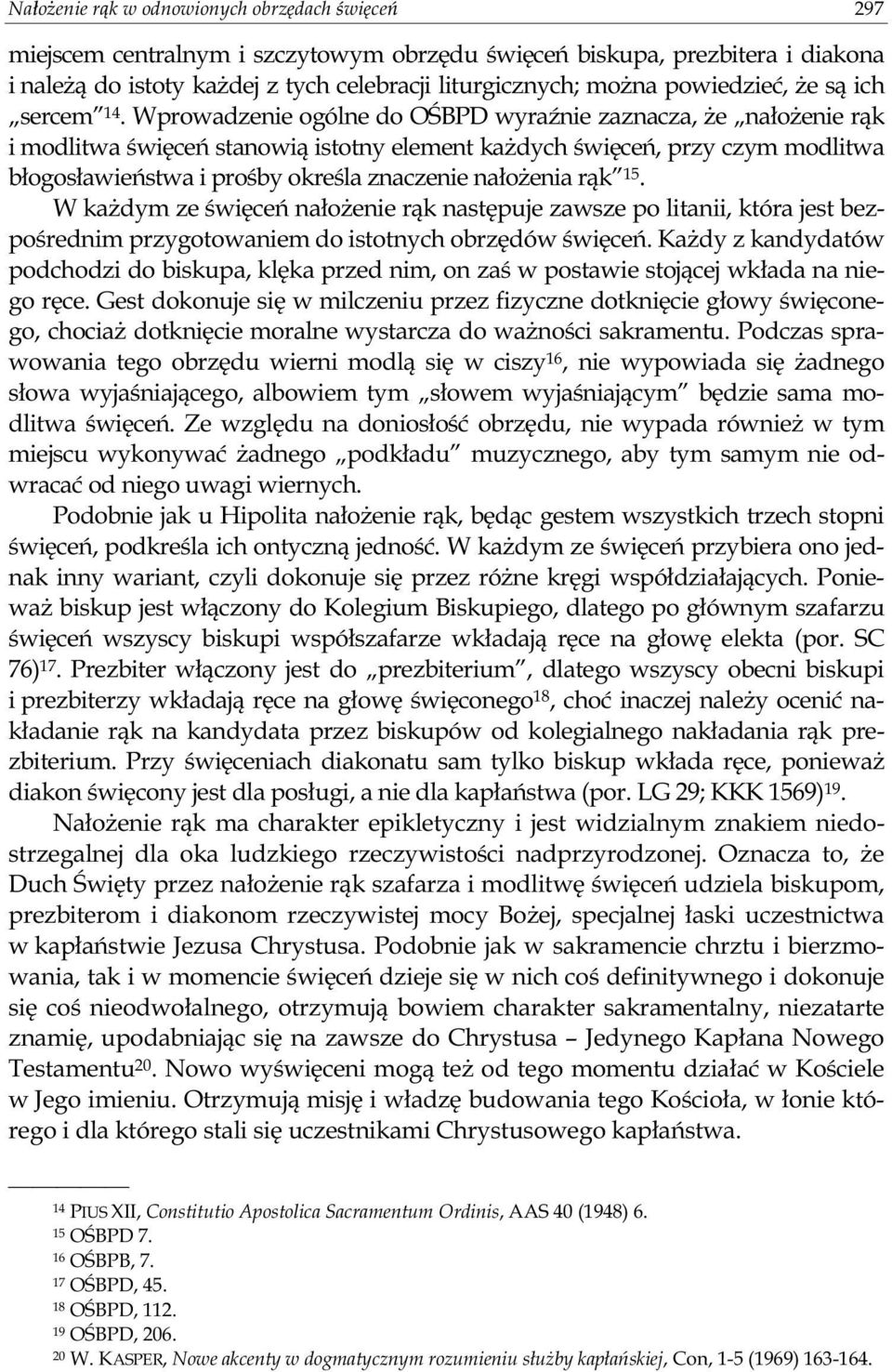 Wprowadzenie ogólne do OŚBPD wyraźnie zaznacza, że nałożenie rąk i modlitwa święceń stanowią istotny element każdych święceń, przy czym modlitwa błogosławieństwa i prośby określa znaczenie nałożenia