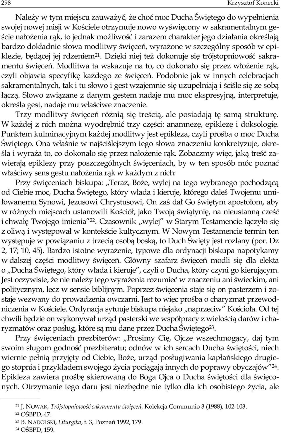 Dzięki niej też dokonuje się trójstopniowość sakramentu święceń. Modlitwa ta wskazuje na to, co dokonało się przez włożenie rąk, czyli objawia specyfikę każdego ze święceń.