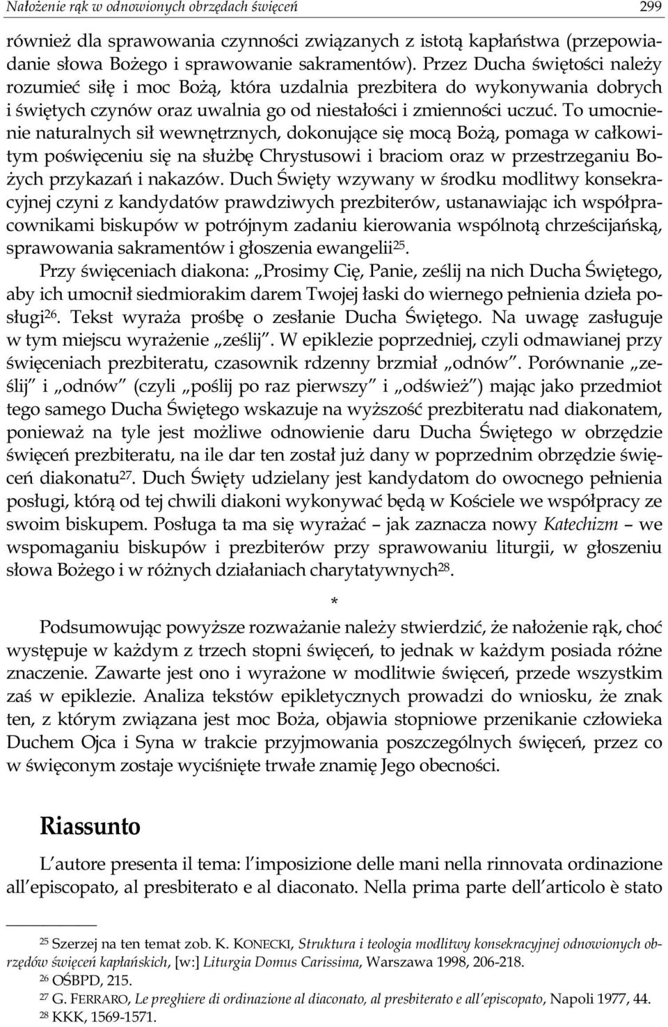 To umocnienie naturalnych sił wewnętrznych, dokonujące się mocą Bożą, pomaga w całkowitym poświęceniu się na służbę Chrystusowi i braciom oraz w przestrzeganiu Bożych przykazań i nakazów.