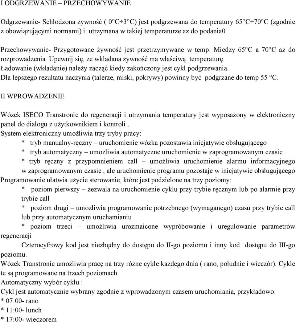 Ładowanie (wkładanie) należy zacząć kiedy zakończony jest cykl podgrzewania. Dla lepszego rezultatu naczynia (talerze, miski, pokrywy) powinny być podgrzane do temp 55 C.