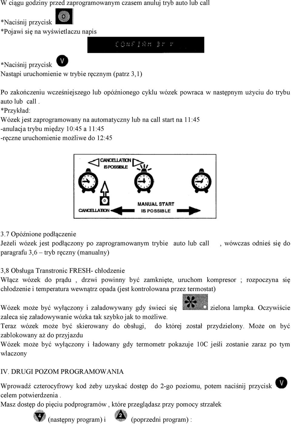 *Przykład: Wózek jest zaprogramowany na automatyczny lub na call start na 11:45 -anulacja trybu między 10:45 a 11:45 -ręczne uruchomienie możliwe do 12:45 3.