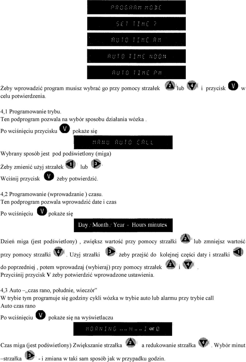 Ten podprogram pozwala wprowadzić date i czas Po wciśnięciu pokaże się Dzień miga (jest podświetlony), zwiększ wartość przy pomocy strzałki lub zmniejsz wartość przy pomocy strzałki.