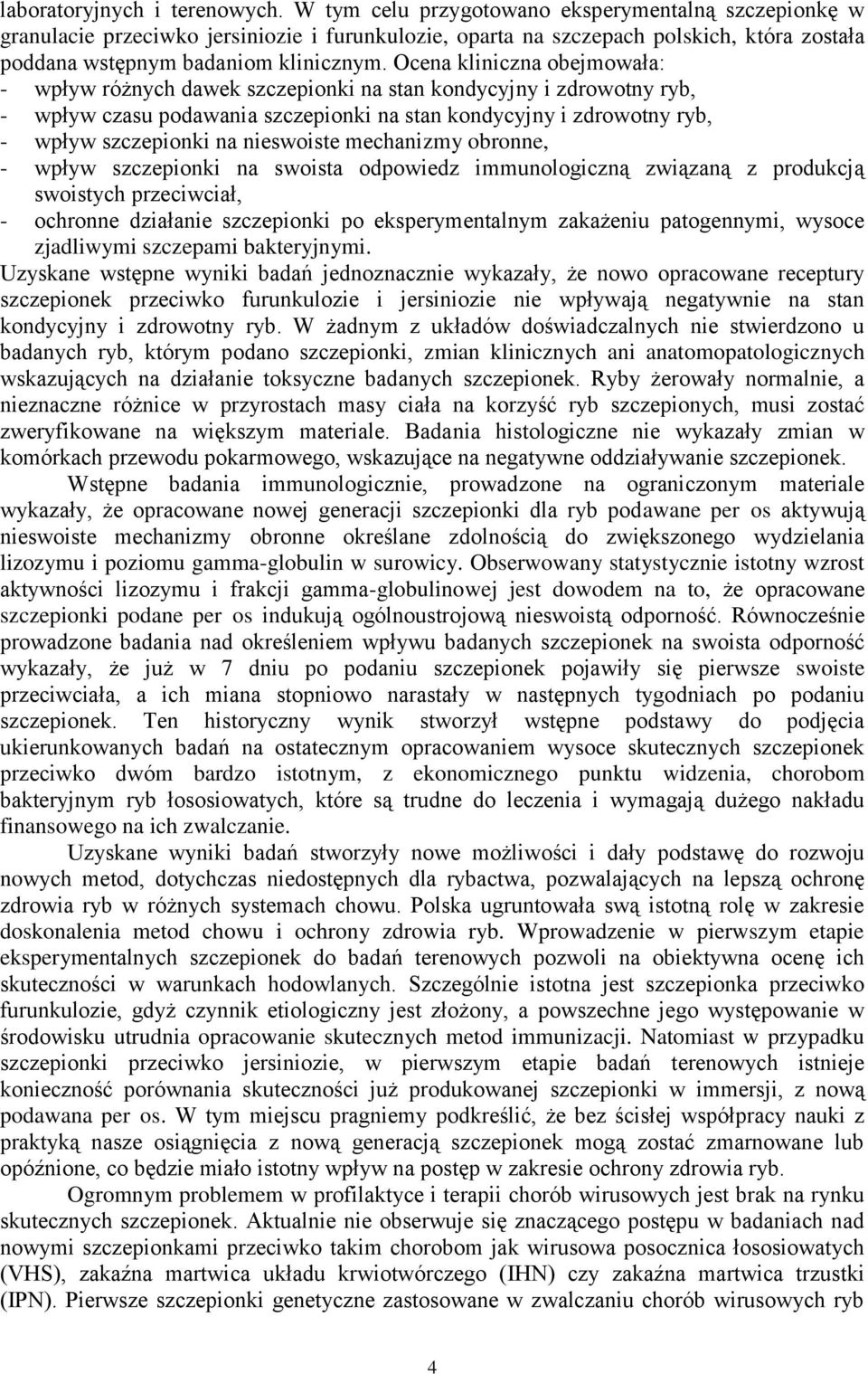 Ocena kliniczna obejmowała: - wpływ różnych dawek szczepionki na stan kondycyjny i zdrowotny ryb, - wpływ czasu podawania szczepionki na stan kondycyjny i zdrowotny ryb, - wpływ szczepionki na