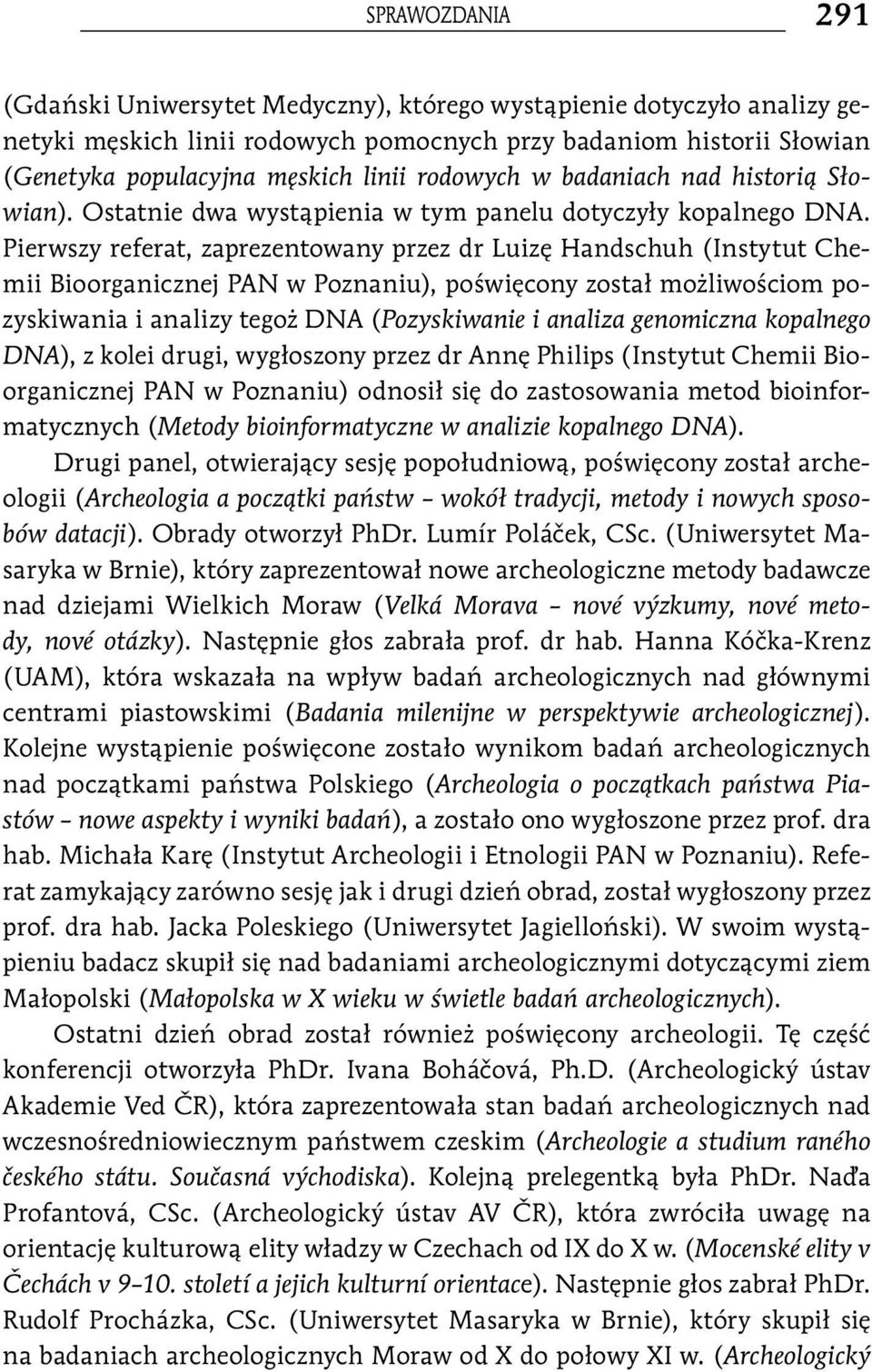 Pierwszy referat, zaprezentowany przez dr Luizę Handschuh (Instytut Chemii Bioorganicznej PAN w Poznaniu), poświęcony został możliwościom pozyskiwania i analizy tegoż DNA (Pozyskiwanie i analiza